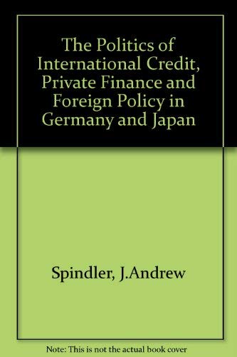 Stock image for The Politics of International Credit : Private Finance and Foreign Policy in Germany and Japan for sale by Better World Books