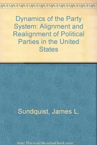 Dynamics of the Party System: Alignment and Realignment of Political Parties in the United States...