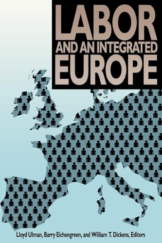 Stock image for Labor and an Integrated Europe [Paperback] Ulman, Lloyd; Dickens, William T. and Eichengreen, Barry for sale by Broad Street Books