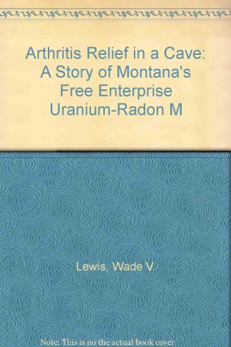 Stock image for Arthritis Relief in a Cave A Story of Montana's Free Enterprise Uranium-Radon M for sale by Kingship Books