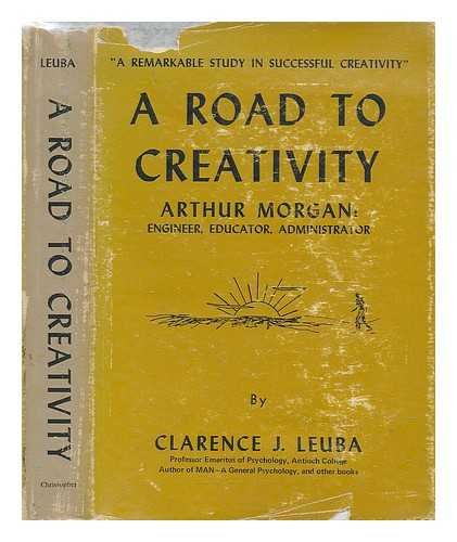 9780815802556: A Road to Creativity; Arthur Morgan: Engineer, Educator, Administrator, by Clarence J. Leuba