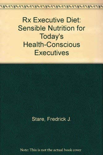 Rx Executive Diet: Sensible Nutrition for Today's Health-Conscious Executives (9780815804246) by Stare, Fredrick J.; Aronson, Virginia