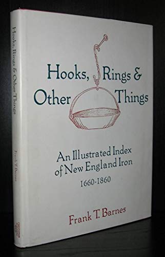 Stock image for Hooks, Rings & Other Things: An Illustrated Index of New England Iron, 1660-1860. for sale by Grendel Books, ABAA/ILAB