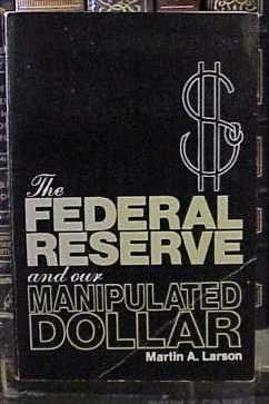 Imagen de archivo de The Federal Reserve and Our Manipulated Dollar: With Comments on the Causes of Wars, Depressions, Inflation, and Poverty a la venta por ThriftBooks-Atlanta