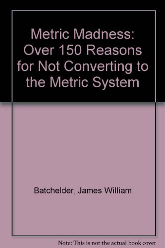 9780815962199: Metric Madness: Over 150 Reasons for Not Converting to the Metric System