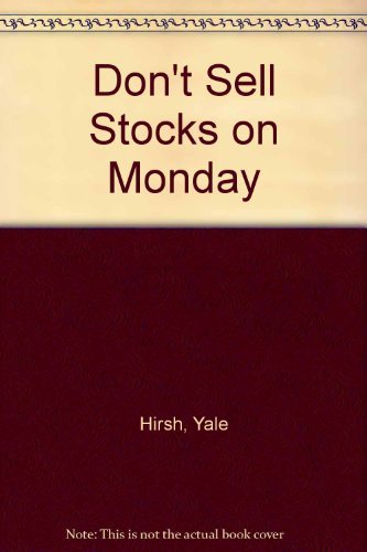 Don't Sell Stocks on Monday: An Almanac for Traders, Brokers and Stock Market Watchers (9780816010448) by Hirsch, Yale