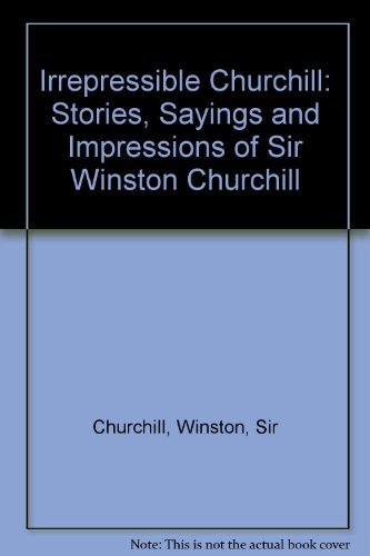 Beispielbild fr The Irrepressible Churchill: Stories, Sayings, and Impressions of Sir Winston Churchill zum Verkauf von ThriftBooks-Dallas