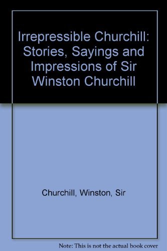 Imagen de archivo de The Irrepressible Churchill: Stories, Sayings, and Impressions of Sir Winston Churchill a la venta por ThriftBooks-Dallas