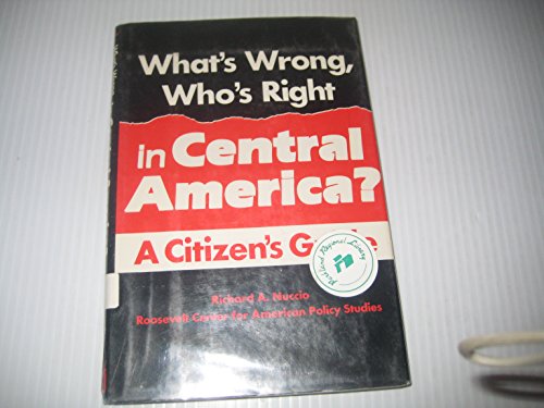 Imagen de archivo de What's Wrong, Who's Right in Central America?: A Citizen's Guide a la venta por Rosario Beach Rare Books