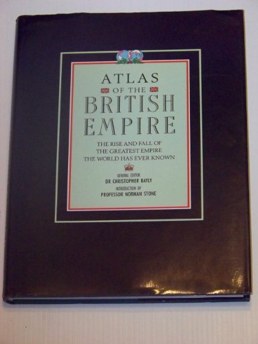 Beispielbild fr Atlas of the British Empire : The Rise and Fall of the Greatest Empire the World Has Ever Known zum Verkauf von Better World Books
