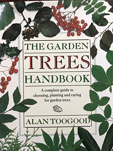 Stock image for The Garden Trees Handbook: A Complete Guide to Choosing, Planting and Caring for Garden Trees for sale by Wonder Book