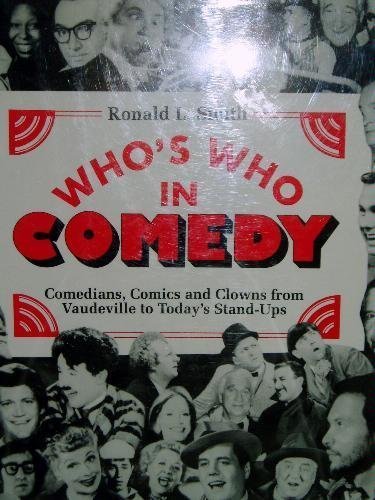 Who's Who in Comedy: Comedians, Comics and Clowns from Vaudeville to Today's Stand-Ups (9780816023387) by Smith, Ronald L.