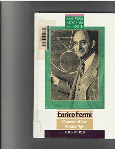 Enrico Fermi: Pioneer of the Atomic Age (Makers of Modern Science) (9780816026234) by Gottfried, Ted