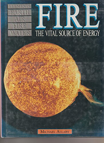 Fire: The Vital Source of Energy (Elements) (9780816027149) by Allaby, Michael