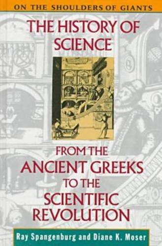 The History of Science from the Ancient Greeks to the Scientific Revolution (On the Shoulders of Giants) (9780816027392) by Spangenburg, Ray; Moser, Diane