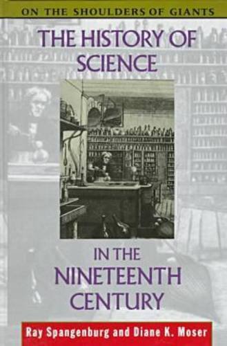 The History of Science in the Nineteenth Century (On the Shoulders of Giants) (9780816027415) by Spangenburg, Ray; Moser, Diane K.