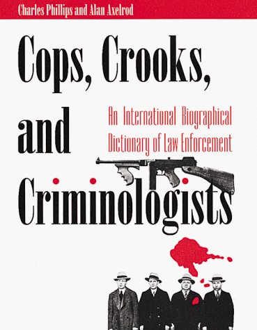 Cops, Crooks, and Criminologists: An International Biographical Dictionary of Law Enforcement (9780816030163) by Axelrod, Alan; Phillips, Charles; Kemper, Kurt