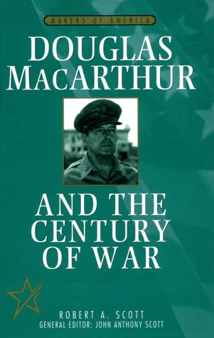 Douglas Macarthur and the Century of War (Makers of America) (9780816030989) by Scott, Robert A.