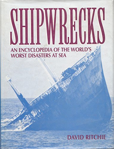 SHIPWRECKS. AN ENCYCLOPEDIA OF THE WORLD'S WORST DISASTERS AT SEA