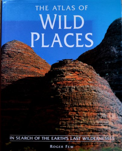Stock image for The Atlas of Wild Places : In Search of the Earth's Last Wildernesses for sale by Better World Books: West