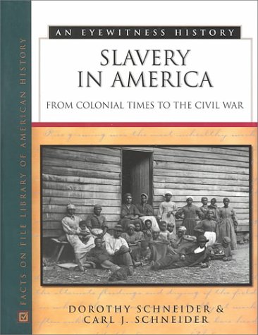 Slavery in America: From Colonial Times to the Civil War (Eyewitness History) (9780816038633) by Schneider, Dorothy; Schneider, Carl J.