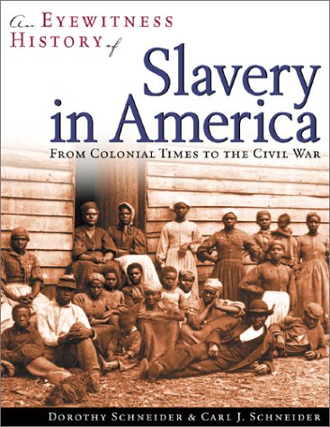 An Eyewitness History of Slavery in America: From Colonial Times to the Civil War (9780816044030) by Schneider, Dorothy; Schneider, Carl J.