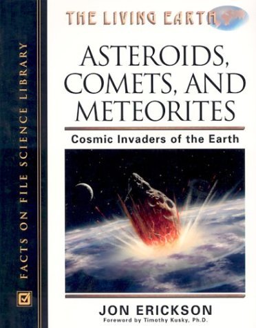 Asteroids, Comets, and Meteorites: Cosmic Invaders of the Earth (The Living Earth) (9780816050765) by Erickson, Jon