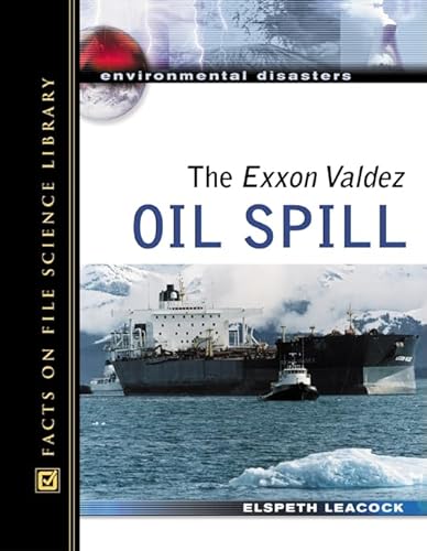 The EXXON Valdez Oil Spill (Environmental Disasters (Facts on File)) - Leacock, Elspeth