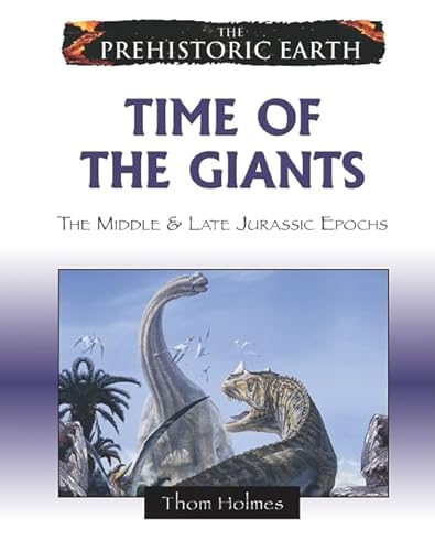 Time of the Giants: The Middle & Late Jurassic Epochs (Prehistoric Earth) (9780816059614) by Holmes, Thom