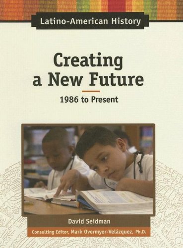 Imagen de archivo de Creating a New Future: 1986 to Present (Latino-American History) a la venta por Midtown Scholar Bookstore