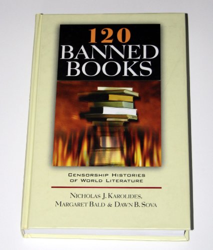 120 Banned Books: Censorship Histories of World Literature - Nicholas J. Karolides; Margaret Bald; Dawn B. Sova