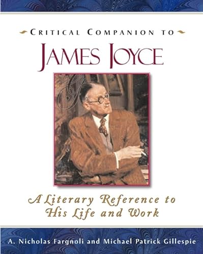Critical Companion to James Joyce: A Literary Reference to His Life and Work (Critical Companion (Paperback)) (9780816066896) by Fargnoli, Vice-President Of The James Joyce Society And Professor Of Theology And English A Nicholas; Gillespie, Professor Of English Michael Patrick