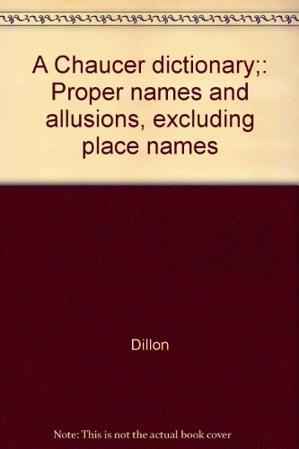 A Chaucer dictionary;: Proper names and allusions, excluding place names (9780816111121) by Dillon, Bert