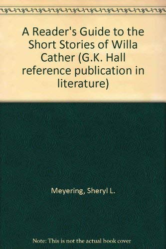 A Reader's Guide to the Short Stories of Willa Cather (Reference Publication in Literature) (9780816118342) by Meyering, Sheryl L.