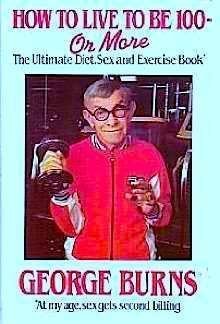 Stock image for How to Live to Be One Hundred - or More : The Ultimate Diet, Sex and Exercise Book for sale by Better World Books