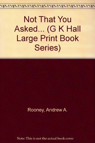 Not That You Asked... (G K Hall Large Print Book Series) (9780816149438) by Rooney, Andrew A.