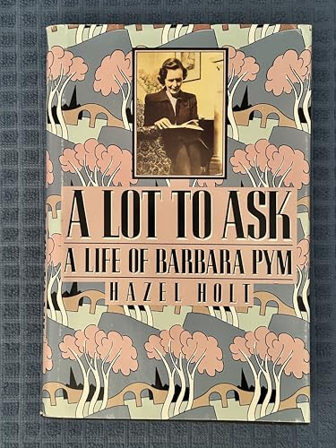 A Lot to Ask: A Life of Barbara Pym - Holt, Hazel