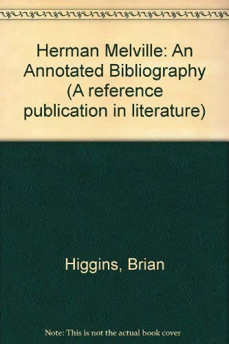 Herman Melville: An Annotated Bibliography, Volume I [1], 1846-1930 (A Reference publication in literature) (9780816178438) by Higgins, Brian