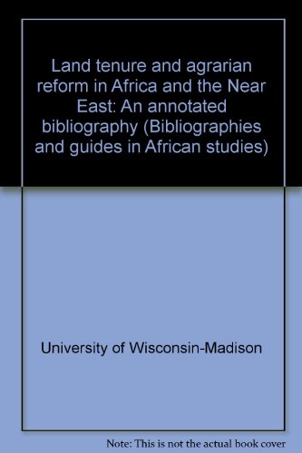 Land tenure and agrarian reform in Africa and the Near East: An annotated bibliography (Bibliographies and guides in African studies) (9780816179213) by University Of Wisconsin--Madison