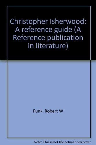 Christopher Isherwood: A reference guide (A Reference publication in literature) (9780816180721) by Funk, Robert