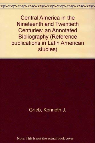 Stock image for Central America in the Nineteenth and Twentieth Centuries : An Annotated Bibliography for sale by Better World Books