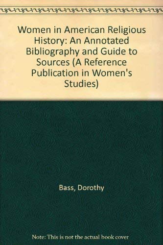Imagen de archivo de Women in American Religious History: An Annotated Bibliography and Guide to Sources (A Reference Publication in Womens Studies) a la venta por Best and Fastest Books