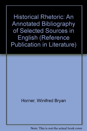 Historical Rhetoric: An Annotated Bibliography of Selected Sources in English (Reference Publication in Literature) (9780816181919) by Horner, Winifred Bryan