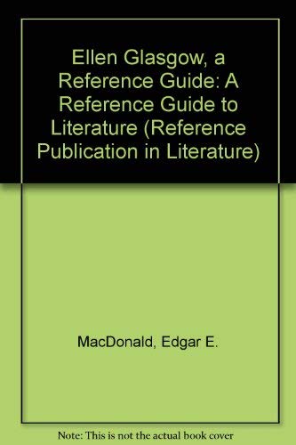 Ellen Glasgow, a Reference Guide (Reference Publication in Literature) (9780816182183) by MacDonald, Edgar E.; Inge, Tonette Bond