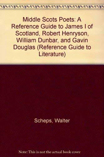 Stock image for Middle Scots Poets: A Reference Guide To James I Of Scotland, Robert Henryson, William Dunbar, and Gavin Douglas. for sale by Janet & Henry Hurley