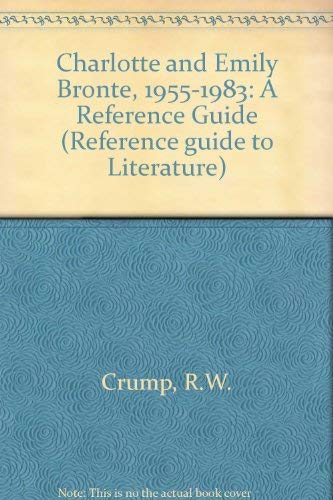 Charlotte and Emily Bronte, 1955-1983: A Reference Guide (Reference Guide to Literature) (9780816187973) by Crump, R. W.