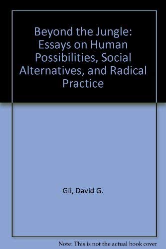 Beyond the Jungle: Essays on Human Possibilities, Social Alternatives, and Radical Practice