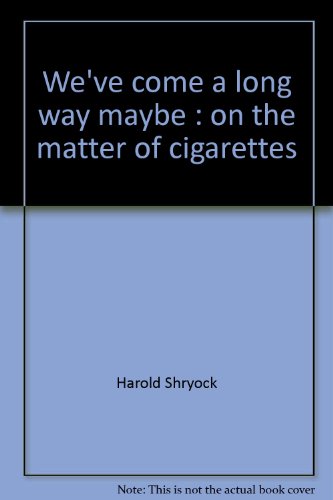 We've come a long way, maybe: On the matter of cigarettes (A Redwood paperback) (9780816303779) by Shryock, Harold