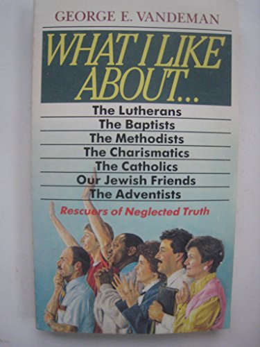 Stock image for What I Like About.the Lutherans, the Baptists, the Methodists, the Charismatics, the Catholics, Our Jewish Friends, the Adventists Rescuers of Neglected Truth for sale by BooksRun