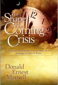 The Shape of the Coming Crisis: A Sequence of Endtime Events Based on the Writings of Ellen G. White (9780816314027) by Mansell, Donald Ernest